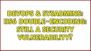 Famous DevOps & SysAdmins: IIS6 Double-Encoding: Still a Security Vulnerability? (3 Solutions!!) Profile