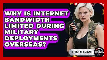 Why Is Internet Bandwidth Limited During Military Deployments Overseas? - The Frontline Guardians