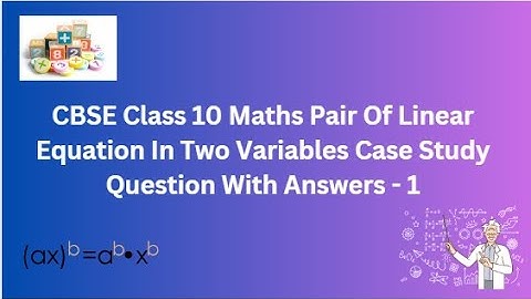 CBSE Class 10 Maths | Pair Of Linear Equation In Two Variables | Case Study Question With Answers -1