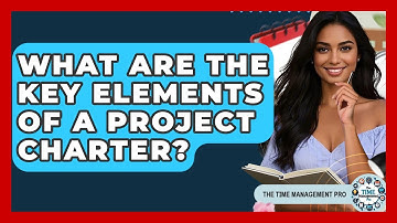 What Are The Key Elements Of A Project Charter? - The Time Management Pro