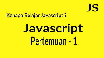 Kenapa Belajar Javascript ?- Pertemuan 1