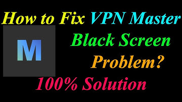 How to Fix VPN Master App Black Screen Problem Solutions in Android  - VPN Master Black Screen Error