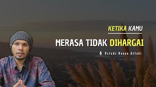 Ketika kamu merasa tidak dihargai - Ustadz Hanan Attaki