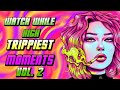Watch while high trippiest moments vol2  compilation