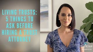 Living Trusts: 5 Things to Ask Before Hiring a Trust Attorney- California  Wills and Trusts Attorney