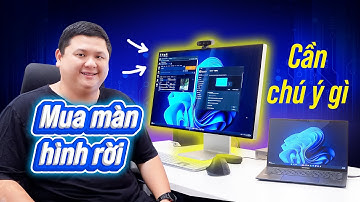Mua màn hình rời cần chú ý gì