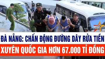 Đà Nẵng: Chấn động đường dây rửa tiền xuyên quốc gia hơn 67.000 tỉ đồng
