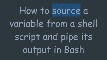 How to source a variable from a shell script and pipe its output in Bash
