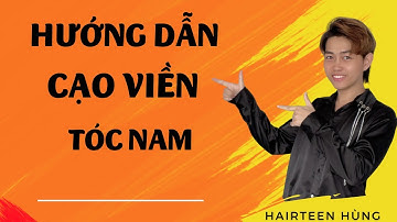 Hướng dẫn cạo viền tóc nam - Hướng dẫn cạo viền chi tiết - mẫu tóc đẹp | hairteen hùng