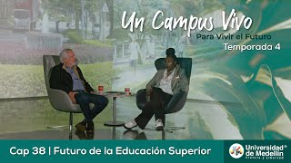 Cap 38 Temp 4: Un Campus Vivo Para Vivir el Futuro | Futuro de la Educación Superior