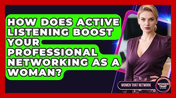 How Does Active Listening Boost Your Professional Networking As A Woman? - Women That Network