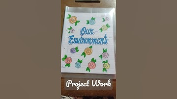 OUR ENVIRONMENT SCHOOL PROJECT WORK. Environment Science Project,Assignment Work File, Front Page