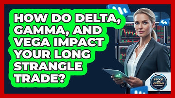 How Do Delta, Gamma, And Vega Impact Your Long Strangle Trade? - Stock and Options Playbook