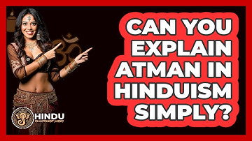 Can You Explain Atman In Hinduism Simply? - Hindu Enlightenment Journey