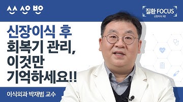 [질환포커스] 신장이식 후 회복기 관리, 이것만 기억하세요!! 회복기 주의점, 거부반응 예방 | 이식외과 박재범 교수