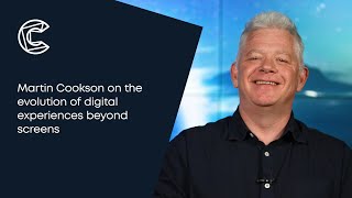 Martin Cookson on the evolution of digital experiences beyond screens