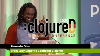 clojureD 2020: "From Lazy Lisper to Confident Clojurist" by Alexander Oloo