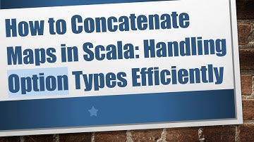 How to Concatenate Maps in Scala: Handling Option Types Efficiently