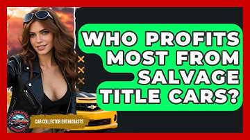 Who Profits Most From Salvage Title Cars? - Car Collector Enthusiasts