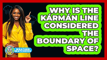 Why Is The Kármán Line Considered The Boundary Of Space? - Weather Watchdog