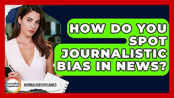How Do You Spot Journalistic Bias In News? - Journalism Explained