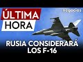 ÚLTIMA HORA | Rusia considerará los F-16 en Ucrania como portadores de armas nucleares
