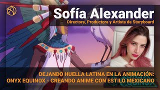 CREANDO ONYX EQUINOX EL PRIMER ANIME MEXICANO EN CRUNCHYROLL - ENTREVISTA SOFÍA ALEXANDER