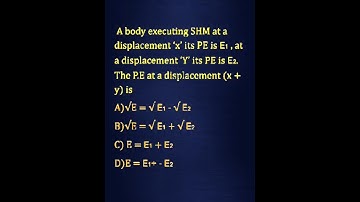 A body executing SHM at  ‘x’ its PE is E1,at ‘Y’ its PE is E2. Then P.E at displacement (x +y) =?