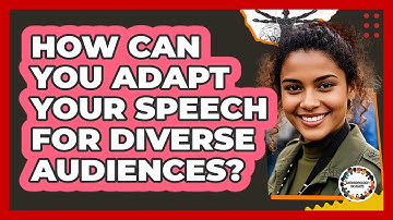 How Can You Adapt Your Speech For Diverse Audiences? - Anthropology Insights
