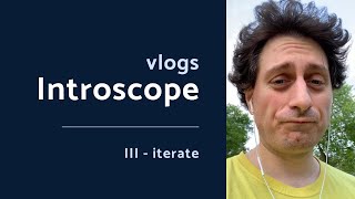 The Three IIIs - Iterate on the Gameplan (Introscope vlog)