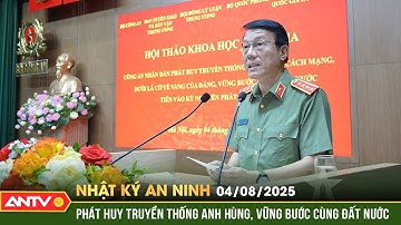 Nhật ký an ninh ngày 4/8: Công an Nhân dân phát huy truyền thống anh hùng Cách mạng | ANTV