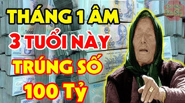 CHÚC MỪNG 3 Con Giáp TRÚNG SỐ ĐỘC ĐẮC 2 Lần, ÔM TIỀN TỶ Tháng 1 Âm Lịch, Năm 2021 CỰC GIÀU