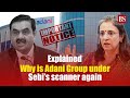 Explained why is adani group under sebis scanner again