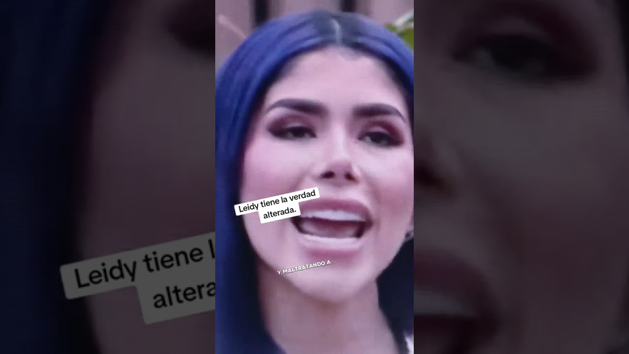 Leidy tiene la verdad alterada.