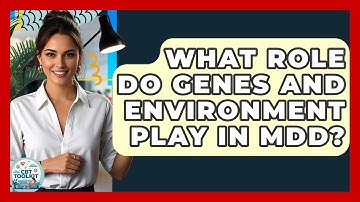 What Role Do Genes And Environment Play In MDD? - CBT Toolkit