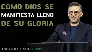 Cash Luna 2023  COMO DIOS SE MANIFIESTA LLENO DE SU GLORIA  Cash Luna 2023 Predicas Completa