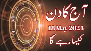 Aaj Ka Din 18 May 2024 horoscope in urdu today | Aj Ka Din Kaisa Rahega | Astrology Urdu
