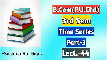 Time series-3/Business Mathematics & Statistics/B.Com-3rd Sem/PU.Chd &other uni.