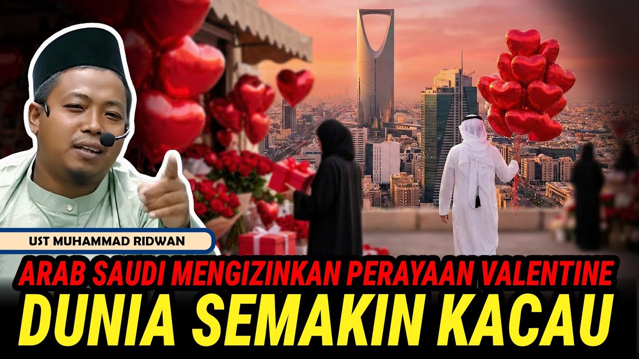 ARAB SAUDI MENGIZINKAN VALENTINE DAY, DUNIA MAKIN KACAU - UST MUHAMMAD RIDWAN