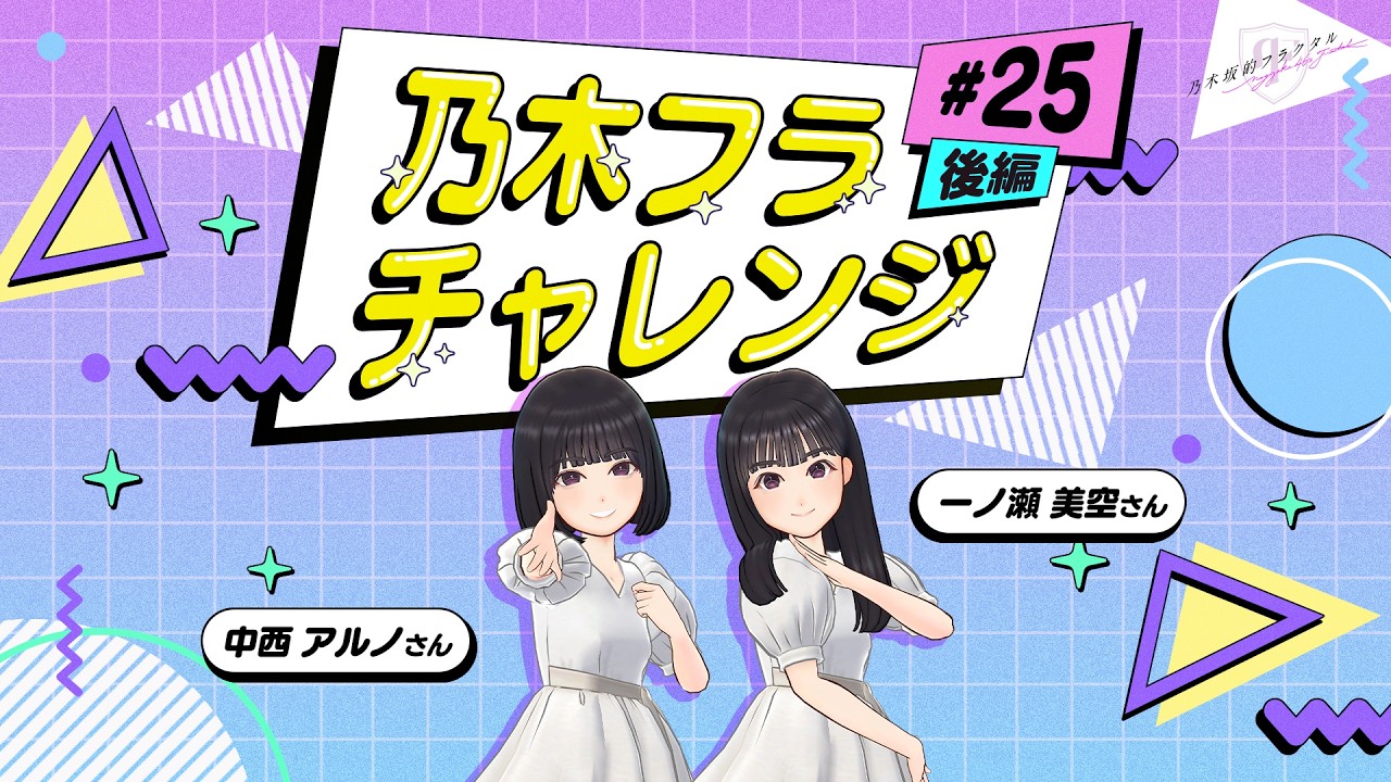 【乃木坂的フラクタル】乃木フラチャレンジ #25 後編！ 乃木坂46 一ノ瀬美空さん＆中西アルノさん【乃木フラ】