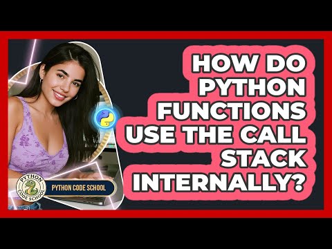 How Do Python Functions Use The Call Stack Internally? - Python Code School