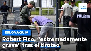 El primer ministro eslovaco, Robert Fico, se encuentra "extremadamente grave" tras un tiroteo