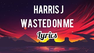 Harris J - Wasted On Me (Lyrics)