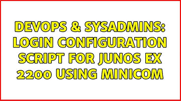 DevOps & SysAdmins: Login configuration script for Junos EX 2200 using minicom