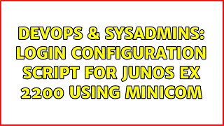 DevOps & SysAdmins: Login configuration script for Junos EX 2200 using minicom Wealth