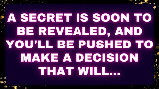 God Messsage 💌 A secret is soon to be revealed, and you'll be pushed to make a decision that will...