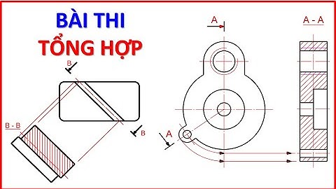 Giải đề thi tổng hợp | Vẽ kỹ thuật | Phần 1 -  Hình cắt mặt cắt
