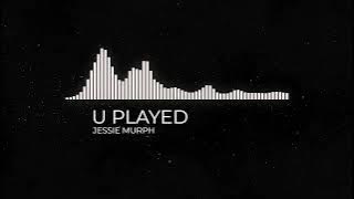 U PLAYED - JESSIE MURPH