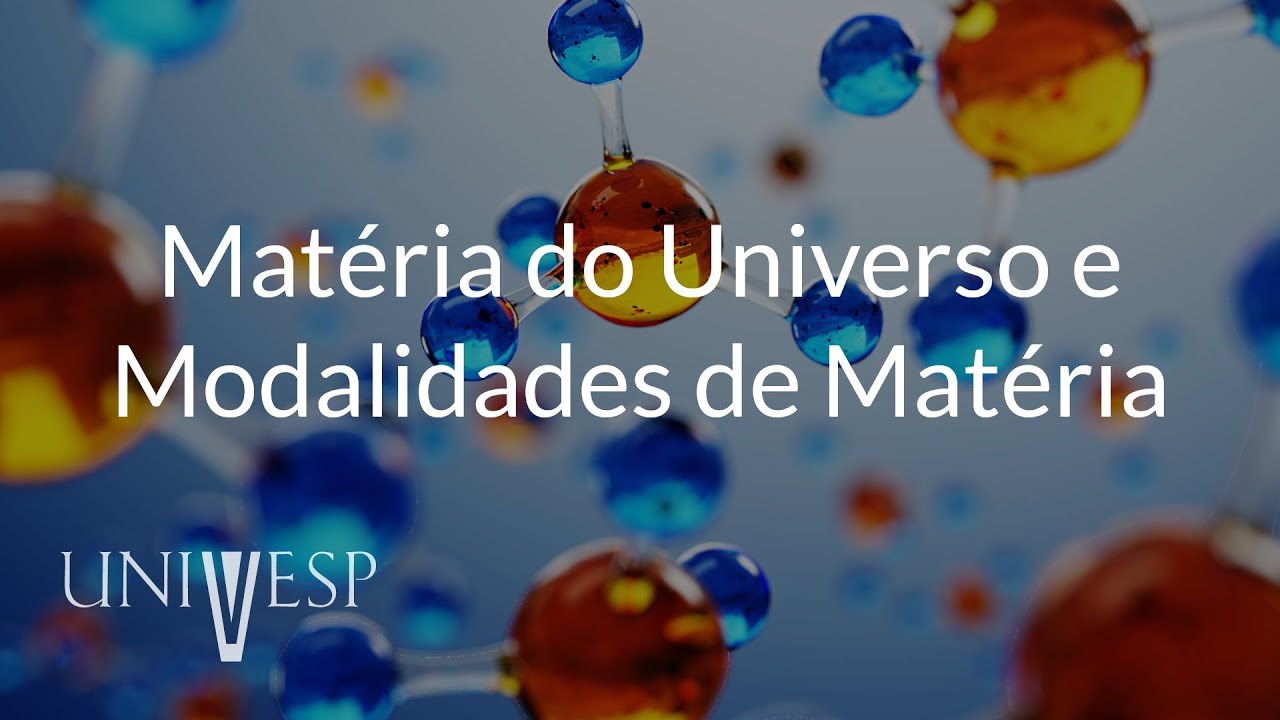 Estrutura da Matéria – Aula 03 - Matéria no Universo e modalidades de matéria