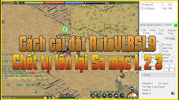 Hướng Dẫn Cài Đặt AutoVLBS 1.9 Chết Tự Lên Lại Bãi Train Sa Mạc 1 2 3 Trong Game VLTK 1 PC 2021